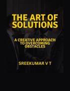 Cover-Bild zum Titel 'The Art of Solutions: A Creative Approach to Overcoming Obstacles' von 'Sreekumar V T'