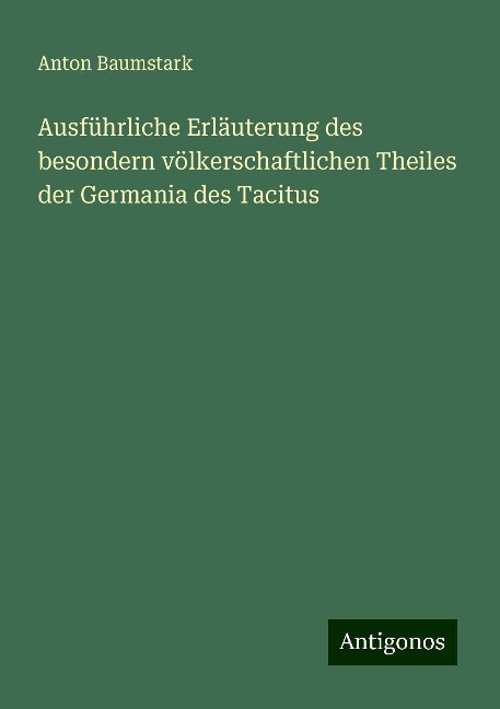 Ausführliche Erläuterung des besondern völkerschaftlichen Theiles der Germania des Tacitus - Anton Baumstark
