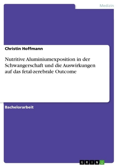 Nutritive Aluminiumexposition in der Schwangerschaft und die Auswirkungen auf das fetal-zerebrale Outcome - Christin Hoffmann