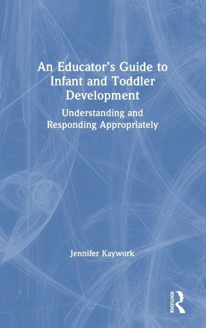 An Educator's Guide to Infant and Toddler Development - Jennifer Kaywork