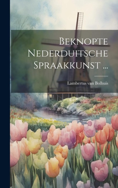Beknopte Nederduitsche Spraakkunst ... - Lambertus Van Bolhuis