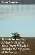 Cover-Bild zum Titel 'Travels in Western Africa in 1845 & 1846 (from Whydah through the Kingdom of Dahomey)' von 'John Duncan'