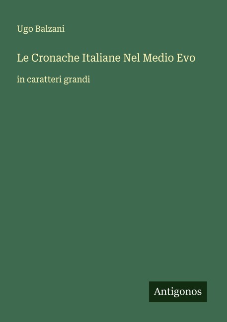 Le Cronache Italiane Nel Medio Evo - Ugo Balzani