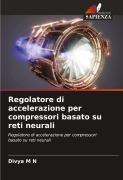 Cover-Bild zum Titel 'Regolatore di accelerazione per compressori basato su reti neurali' von 'Divya M N'