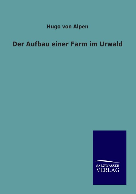 Der Aufbau einer Farm im Urwald - Hugo von Alpen