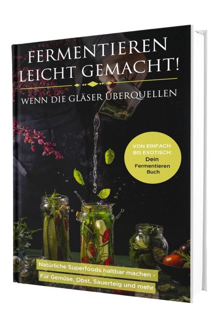 Fermentieren leicht gemacht! Wenn die Gläser überquellen - Von einfach bis exotisch: Natürliche Superfoods haltbar machen - Für Gemüse, Obst, Sauerteig und mehr | Dein Fermentieren Buch - Matthea Winkler