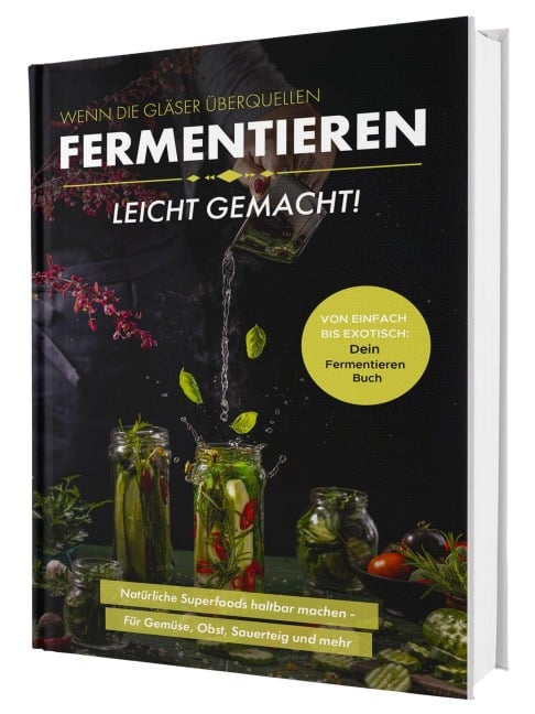 Fermentieren leicht gemacht! Wenn die Gläser überquellen - Von einfach bis exotisch: Natürliche Superfoods haltbar machen - Für Gemüse, Obst, Sauerteig und mehr | Dein Fermentieren Buch - Matthea Winkler