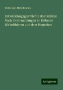 Entwicklungsgeschichte des Gehirns: Nach Untersuchungen an Höheren Wirbelthieren und dem Menschen - Victor von Mihalkovics