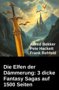 Cover-Bild zum Titel 'Die Elfen der Dämmerung: 3 dicke Fantasy Sagas auf 1500 Seiten' von 'Alfred Bekker, Frank Rehfeld, Pete Hackett'