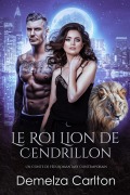 Cover-Bild zum Titel 'Le Roi Lion de Cendrillon: Un Conte de Fées Romantasy Contemporain (Compagnons de Destin de l'Académie du Miroir, #2)' von 'Demelza Carlton'