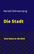 Cover-Bild zum Titel 'Die Stadt' von 'Harald Schwarzjirg'