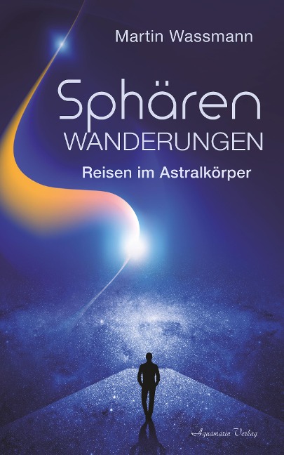 Sphärenwanderungen - Reisen im Astralkörper - Martin Wassmann