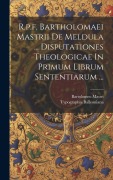 Cover-Bild zum Titel 'R.p.f. Bartholomaei Mastrii De Meldula ... Disputationes Theologicae In Primum Librum Sententiarum ...' von 'Bartolomeo Mastri'