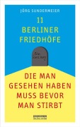 Cover-Bild zum Titel '11 Berliner Friedhöfe, die man gesehen haben muss, bevor man stirbt' von 'Jörg Sundermeier'