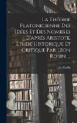Cover-Bild zum Titel 'La Théorie Platonicienne Des Idées Et Des Nombres D'aprés Aristote. Étude Historique Et Critique Par Léon Robin. ...' von 'Léon Robin'