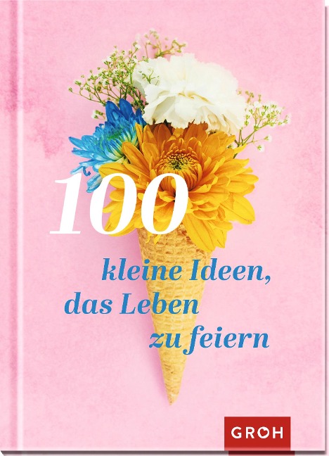 100 kleine Ideen, das Leben zu feiern - 