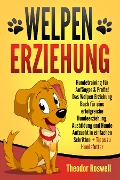 Cover-Bild zum Titel 'Welpenerziehung: Hundetraining für Anfänger & Profis! Das Welpen Erziehung Buch für eine erfolgreiche Hundeerziehung, Ausbildung und Hunde Aufzucht in einfachen Schritten + Tipps zu Hundefutter' von 'Theodor Roswell'