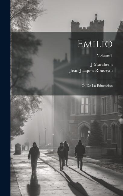 Emilio; Ó, De La Educacion; Volume 1 - Jean-Jacques Rousseau, J. Marchena