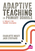 Adaptive Teaching in Primary Schools - Charlotte Mosey, Jack Stothard