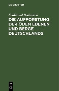 Die Aufforstung der öden Ebenen und Berge Deutschlands - Ferdinand Bodungen