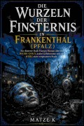 Cover-Bild zum Titel 'Die Wurzeln der Finsternis in Frankenthal (Pfalz)' von 'Matze K'