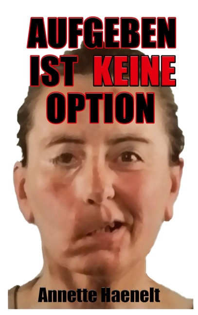 Aufgeben ist keine Option - Annette Haenelt