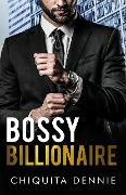 Bossy Billionaire: A Hate To Love Workplace Romance (Cocky Billionaire Boys, #2) - Chiquita Dennie