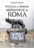 Cover-Bild zum Titel 'Piccole e grandi meraviglie di Roma. Luoghi insoliti e curiosità di una città' von 'Giada Carboni'