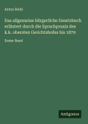 Cover-Bild zum Titel 'Das allgemeine bürgerliche Gesetzbuch erläutert durch die Sprachpraxis des k.k. obersten Gerichtshofes bis 1879' von 'Anton Riehl'