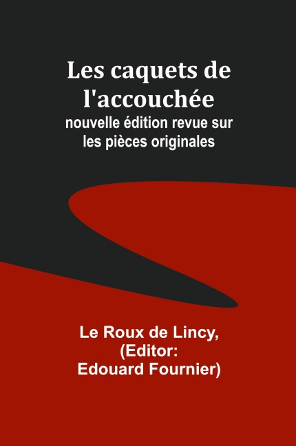 Les caquets de l'accouchée; nouvelle édition revue sur les pièces originales - Le Roux Lincy