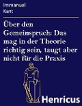 Cover-Bild zum Titel 'Über den Gemeinspruch: Das mag in der Theorie richtig sein, taugt aber nicht für die Praxis' von 'Immanuel Kant'