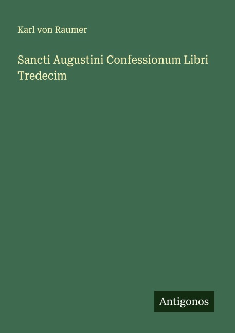 Sancti Augustini Confessionum Libri Tredecim - Karl Von Raumer