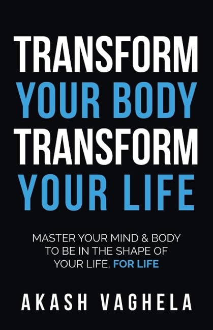 Transform Your Body Transform Your Life - Akash Vaghela