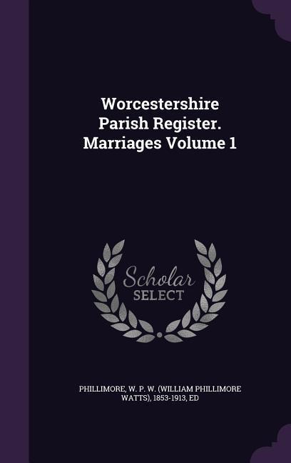 Worcestershire Parish Register. Marriages Volume 1 - 