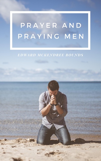 Prayer and Praying Men - Edward Mckendree Bounds