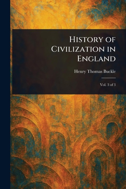 History of Civilization in England - Henry Thomas Buckle