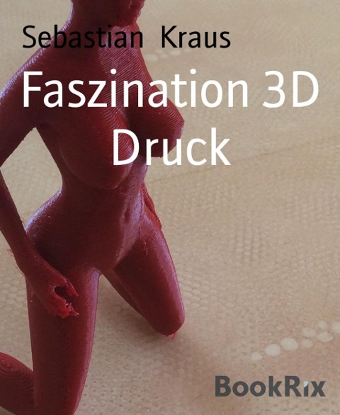 Faszination 3D Druck - Sebastian Kraus