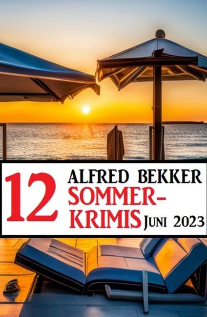 12 Alfred Bekker Sommerkrimis Juni 2023 - Alfred Bekker