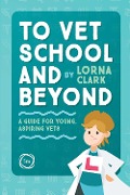 Cover-Bild zum Titel 'To Vet School and Beyond : A Guide for Young, Aspiring Vets' von 'Lorna Clark'