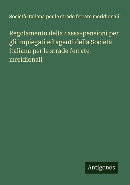 Regolamento della cassa-pensioni per gli impiegati ed agenti della Società italiana per le strade ferrate meridionali - Società italiana per le strade ferrate meridionali