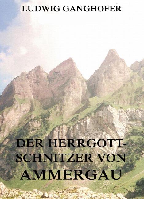 Der Herrgottschnitzer von Ammergau - Ludwig Ganghofer