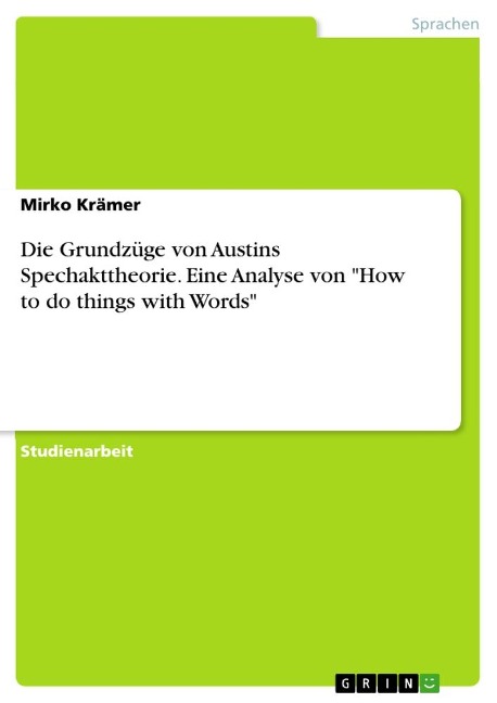 Die Grundzüge von Austins Spechakttheorie. Eine Analyse von "How to do things with Words" - Mirko Krämer