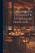 Cover-Bild zum Titel 'Morceaux Choisis De Littérature Francaise ......' von 'Anonymous'