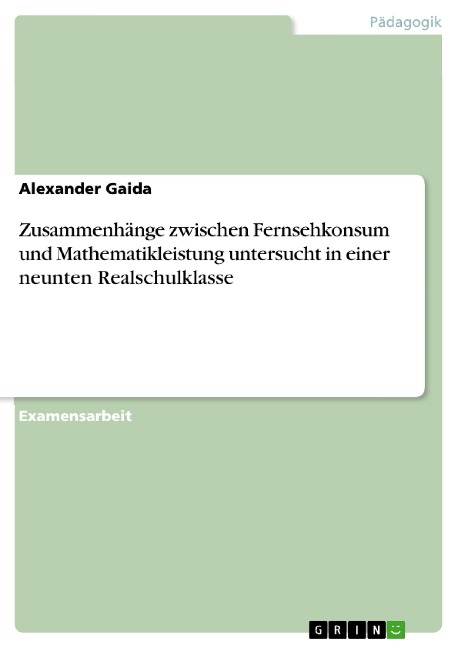 Zusammenhänge zwischen Fernsehkonsum und Mathematikleistung untersucht in einer neunten Realschulklasse - Alexander Gaida