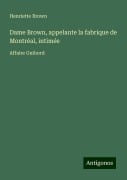 Dame Brown, appelante la fabrique de Montréal, intimée - Henriette Brown