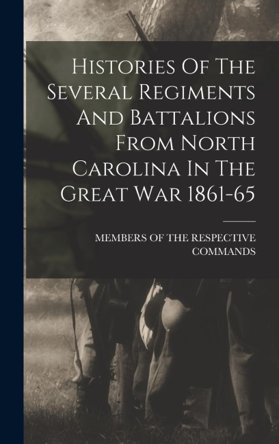 Histories Of The Several Regiments And Battalions From North Carolina In The Great War 1861-65 - 
