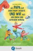 Cover-Bild zum Titel 'Als Papa auf einen Knopf drückte und wir fast von einem Dino gefressen wurden' von 'Nicolas Gorny'