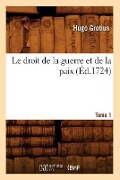 Cover-Bild zum Titel 'Le Droit de la Guerre Et de la Paix. Tome 1 (Éd.1724)' von 'Hugo Grotius'