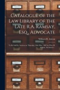Cover-Bild zum Titel 'Catalogue of the Law Library of the Late R.A. Ramsay, Esq., Advocate [microform]: to Be Sold by Auction on Thursday, 26th May, 1887 by Wm. H. Arnton,' von ''