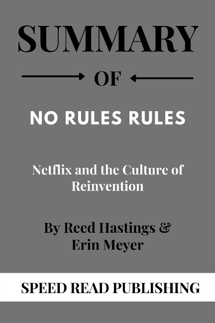 Summary Of No Rules Rules By Reed Hastings & Erin Meyer Netflix and the Culture of Reinvention - Speed Read Publishing
